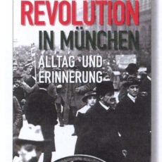 Begleitbuch zur Ausstellung „Revolution in München – Alltag und Erinnerung“ Begleitbuch zur Ausstellung „Revolution in München – Alltag und Erinnerung“