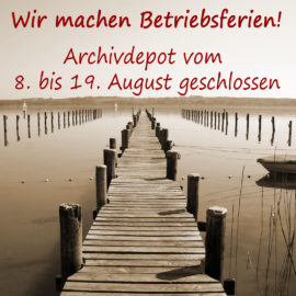 Archivdepot vom 8. bis 19. August 2022 geschlossen