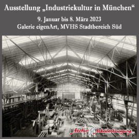 Ausstellung „Industriekultur in München“: 19.1. bis 8.3.2023 in Galerie eigenArt, MVHS Stadtbereich Süd
