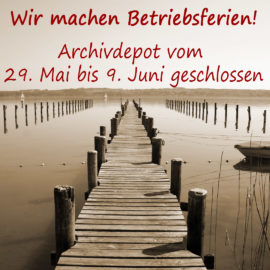 Archivdepot vom 29. Mai bis 9. Juni 2023 geschlossen